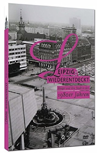 Leipzig wiederentdeckt - Bürger und ihre Stadt in den 1980er Jahren